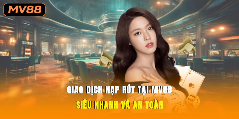 Hướng dẫn giao dịch nạp tiền MV88 an toàn, nhanh chóng