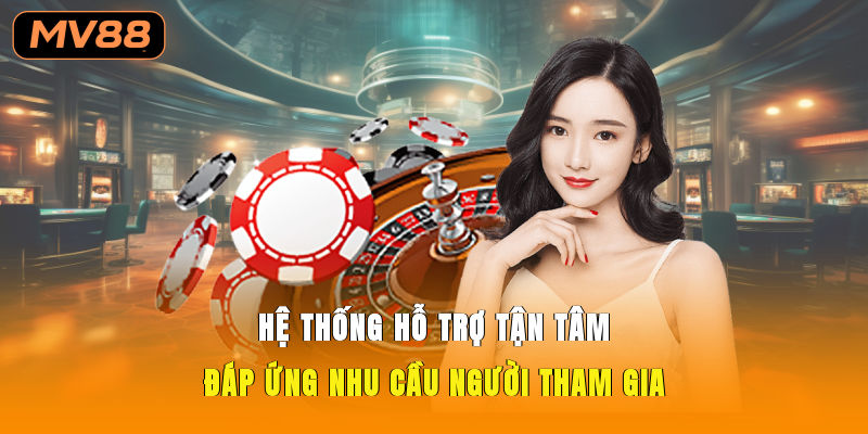 Hệ thống hỗ trợ tận tâm, đáp ứng nhu cầu người tham gia