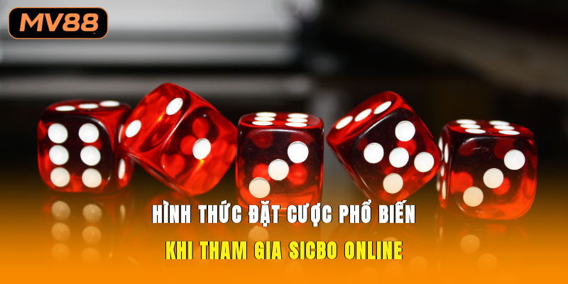 Hình thức đặt cược phổ biến khi tham gia sicbo online