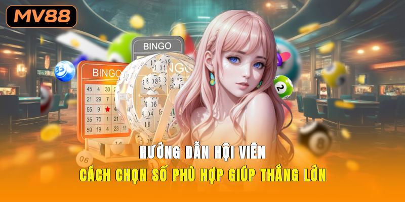 Hướng dẫn hội viên cách chọn số phù hợp giúp thắng lớn