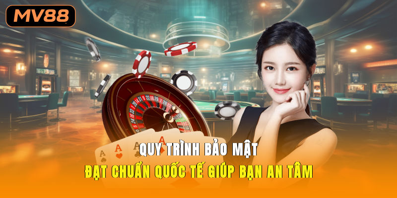Quy trình bảo mật đạt chuẩn quốc tế giúp bạn an tâm